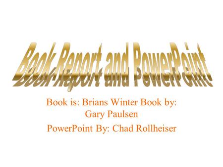 Book is: Brians Winter Book by: Gary Paulsen PowerPoint By: Chad Rollheiser.