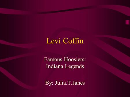 Levi Coffin Famous Hoosiers: Indiana Legends By: Julia.T.Janes.