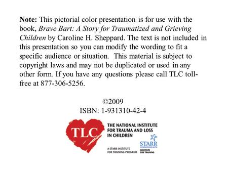 Note: This pictorial color presentation is for use with the book, Brave Bart: A Story for Traumatized and Grieving Children by Caroline H. Sheppard. The.