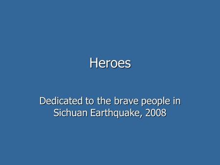 Heroes Dedicated to the brave people in Sichuan Earthquake, 2008.