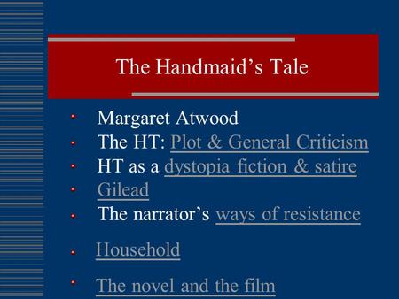 The Handmaid’s Tale Margaret Atwood The HT: Plot & General Criticism HT as a dystopia fiction & satire Gilead The narrator’s ways of resistancePlot &