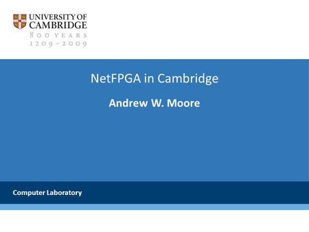NetFPGA in Cambridge Andrew W. Moore Computer Laboratory.