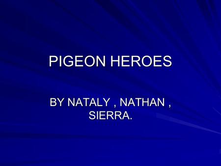 PIGEON HEROES BY NATALY, NATHAN, SIERRA. PIGEONS IN THE WARS During World War II,a factory in Monmouth, New Jersey made parachutes for pigeons to enable.