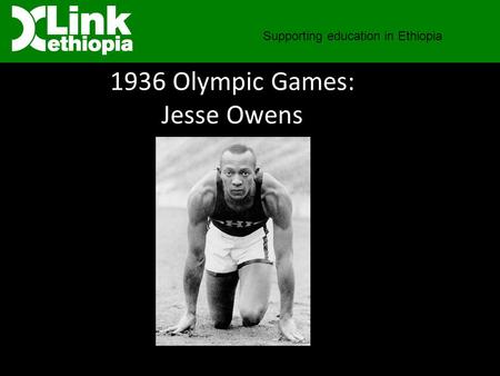1936 Olympic Games: Jesse Owens Supporting education in Ethiopia.