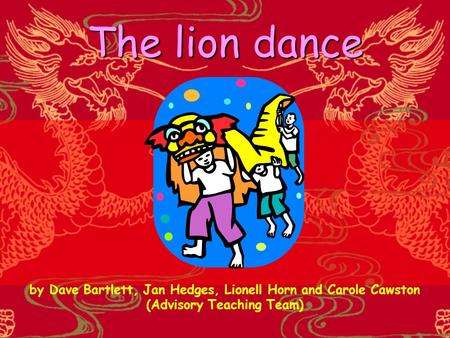The lion dance by Dave Bartlett, Jan Hedges, Lionell Horn and Carole Cawston (Advisory Teaching Team)