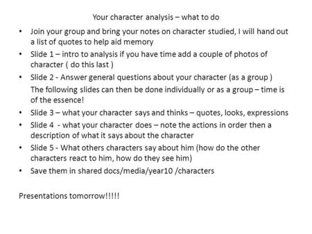 Your character analysis – what to do Join your group and bring your notes on character studied, I will hand out a list of quotes to help aid memory Slide.