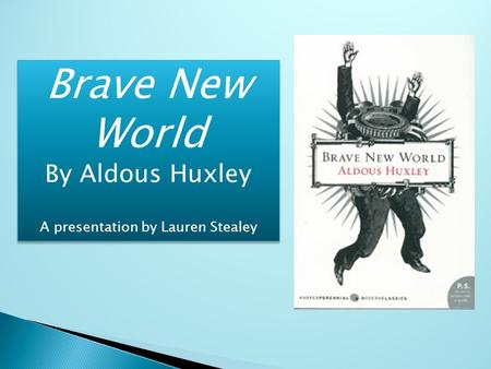 Brave New World By Aldous Huxley A presentation by Lauren Stealey Brave New World By Aldous Huxley A presentation by Lauren Stealey.