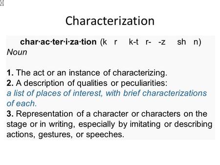 Characterization char·ac·ter·i·za·tion (k r k-t r- -z sh n) Noun 1. The act or an instance of characterizing. 2. A description of qualities or peculiarities: