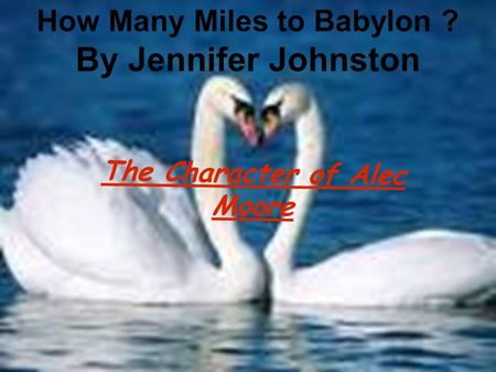 How Many Miles to Babylon ? By Jennifer Johnston The Character of Alec Moore.