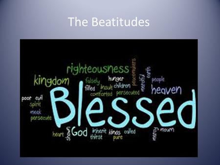 The Beatitudes. What are Beatitudes? Beatitudes are a set of teachings by Jesus. They are intended to guide your behaviour.