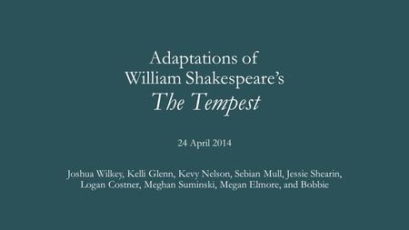 Adaptations of William Shakespeare’s The Tempest 24 April 2014 Joshua Wilkey, Kelli Glenn, Kevy Nelson, Sebian Mull, Jessie Shearin, Logan Costner, Meghan.