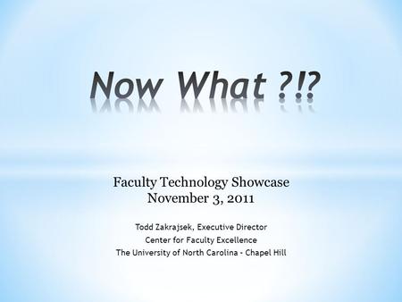 Todd Zakrajsek, Executive Director Center for Faculty Excellence The University of North Carolina – Chapel Hill Faculty Technology Showcase November 3,