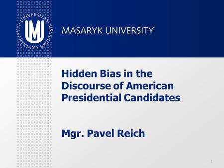 Hidden Bias in the Discourse of American Presidential Candidates Mgr. Pavel Reich 1.