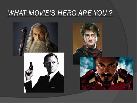 WHAT MOVIE’S HERO ARE YOU ?. What are you like ? A: You are intelligent,curious, brave. B: You are funny disorganized and self confident. C: You are serious,calm.