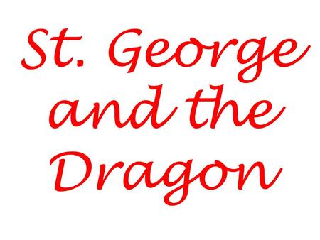 St. George and the Dragon. Many years ago, in the times of magic and dragons, there lived a brave knight called St. George. Hi, I’m George!
