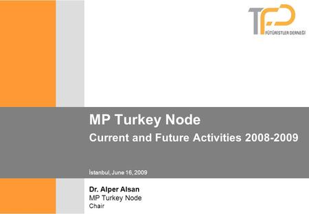 MP Turkey Node Current and Future Activities 2008-2009 İstanbul, June 16, 2009 Dr. Alper Alsan MP Turkey Node Chair.
