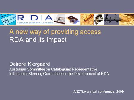 A new way of providing access RDA and its impact Deirdre Kiorgaard Australian Committee on Cataloguing Representative to the Joint Steering Committee for.