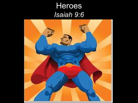 Heroes Isaiah 9:6. The next day John saw Jesus coming toward him and said, “Behold, the Lamb of God, who takes away the sin of the world!” John 1:29 And.