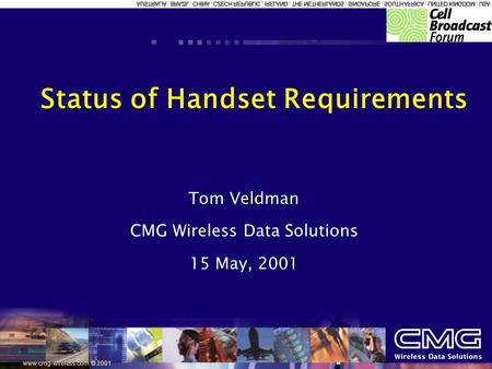 Www.cmg-wireless.com © 2001 Status of Handset Requirements Tom Veldman CMG Wireless Data Solutions 15 May, 2001.
