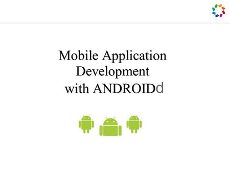 Mobile Application Development with ANDROID Mobile Application Development with ANDROID d.