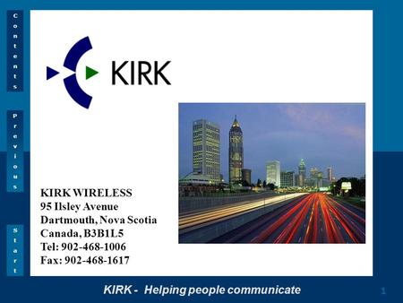KIRK - Helping people communicate PreviousPrevious StartStart ContentsContents 1 KIRK WIRELESS 95 Ilsley Avenue Dartmouth, Nova Scotia Canada, B3B1L5 Tel:
