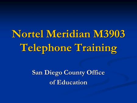 Nortel Meridian M3903 Telephone Training San Diego County Office of Education.