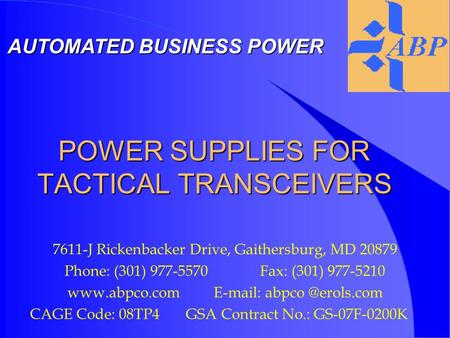 POWER SUPPLIES FOR TACTICAL TRANSCEIVERS 7611-J Rickenbacker Drive, Gaithersburg, MD 20879 Phone: (301) 977-5570 Fax: (301) 977-5210 www.abpco.com E-mail: