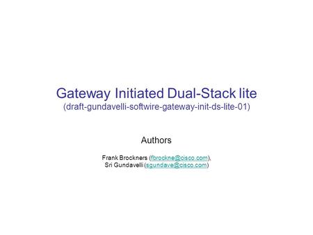 Gateway Initiated Dual-Stack lite (draft-gundavelli-softwire-gateway-init-ds-lite-01) Authors Frank Brockners Sri Gundavelli