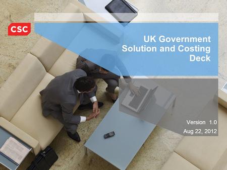 UK Government Solution and Costing Deck Version 1.0 Aug 22, 2012.