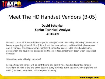 Meet The HD Handset Vendors (B-05) David Schenkel Senior Technical Analyst ADTRAN IP-based communications solutions – yes, including UC – are here today,