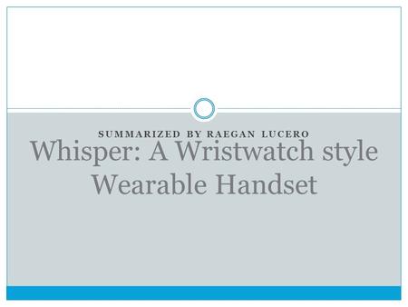 SUMMARIZED BY RAEGAN LUCERO Whisper: A Wristwatch style Wearable Handset.