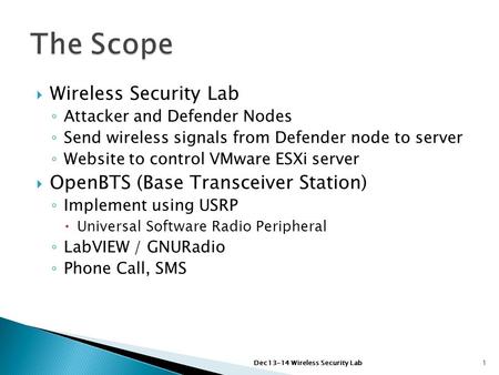  Wireless Security Lab ◦ Attacker and Defender Nodes ◦ Send wireless signals from Defender node to server ◦ Website to control VMware ESXi server  OpenBTS.