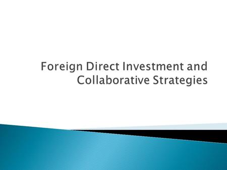  To comprehend why and how companies make foreign direct investments  To understand the major motives that guide managers when choosing a collaborative.