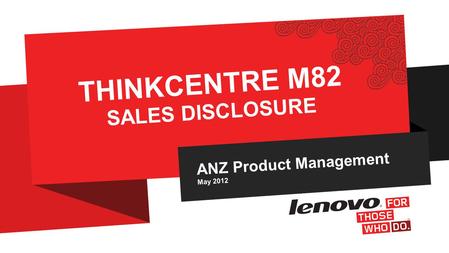 ANZ Product Management May 2012 THINKCENTRE M82 SALES DISCLOSURE.