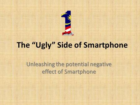 The “Ugly” Side of Smartphone Unleashing the potential negative effect of Smartphone.