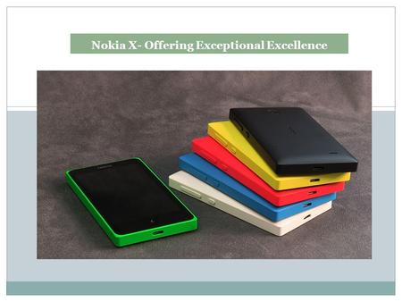 Nokia X- Offering Exceptional Excellence. Unlike anything you have seen before This monoblock Smartphone carries an incredibly competitive price tag and.
