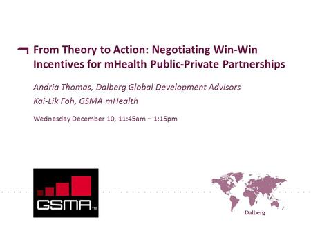 From Theory to Action: Negotiating Win-Win Incentives for mHealth Public-Private Partnerships Andria Thomas, Dalberg Global Development Advisors Kai-Lik.
