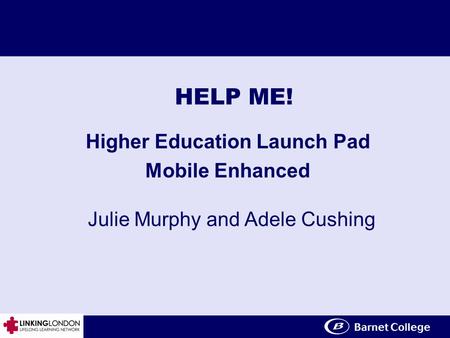 Click to edit Master title style HELP ME! Higher Education Launch Pad Mobile Enhanced Julie Murphy and Adele Cushing.