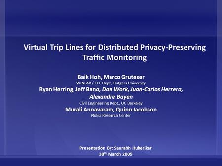 Virtual Trip Lines for Distributed Privacy-Preserving Traffic Monitoring Baik Hoh, Marco Gruteser WINLAB / ECE Dept., Rutgers University Ryan Herring,
