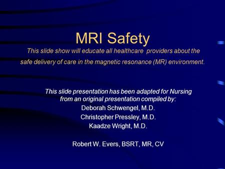 MRI Safety This slide show will educate all healthcare providers about the safe delivery of care in the magnetic resonance (MR) environment. This slide.