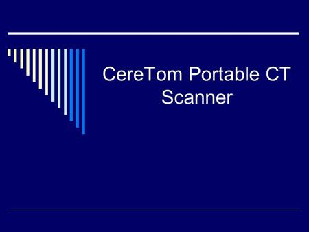 CereTom Portable CT Scanner. Overview  The RN Role  The CT Technologist Role  For more information please see the Portable CT Protocol (attached)