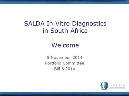 SALDA In Vitro Diagnostics in South Africa Welcome 5 November 2014 Portfolio Committee Bill 6 2014.