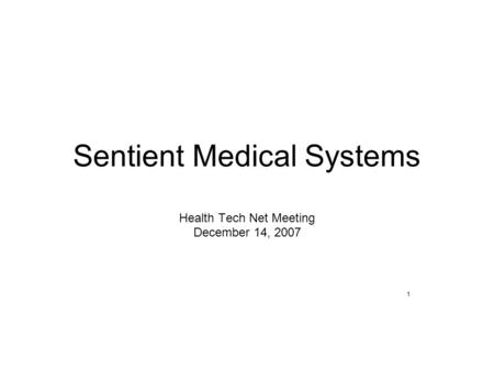 Sentient Medical Systems Health Tech Net Meeting December 14, 2007 1.
