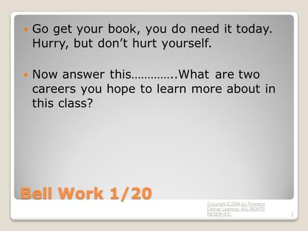 Bell Work 1/20 Go get your book, you do need it today. Hurry, but don’t hurt yourself. Now answer this…………..What are two careers you hope to learn more.