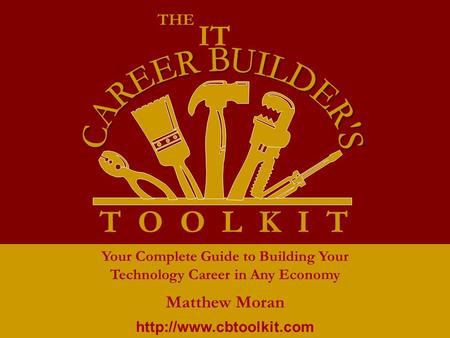 T O O L K I T THE IT Your Complete Guide to Building Your Technology Career in Any Economy Matthew Moran