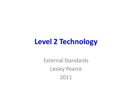 Level 2 Technology External Standards Lesley Pearce 2011.