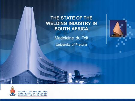 1 THE STATE OF THE WELDING INDUSTRY IN SOUTH AFRICA Madeleine du Toit University of Pretoria.