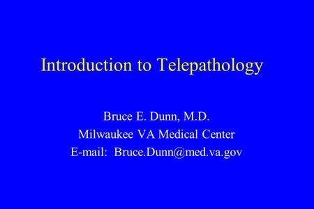 Introduction to Telepathology Bruce E. Dunn, M.D. Milwaukee VA Medical Center