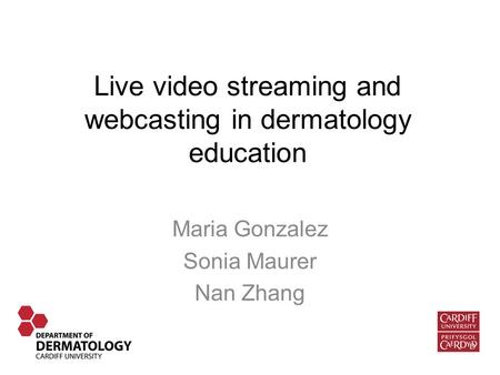 Live video streaming and webcasting in dermatology education Maria Gonzalez Sonia Maurer Nan Zhang.