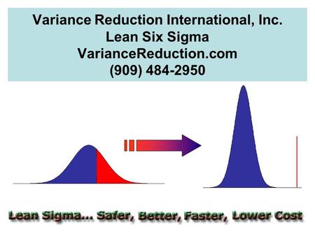 Variance Reduction International, Inc. Lean Six Sigma VarianceReduction.com (909) 484-2950.